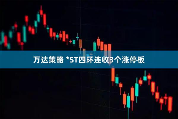 万达策略 *ST四环连收3个涨停板